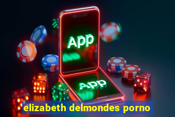 elizabeth delmondes porno